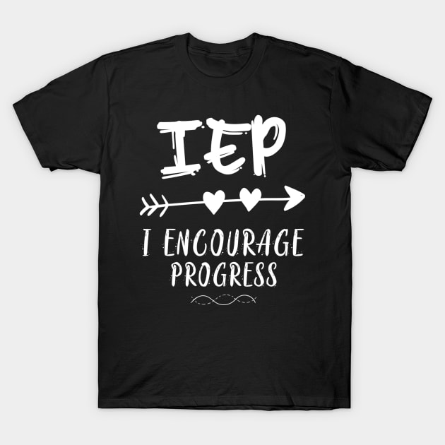 IEP I Encourage Progress Special Education Teacher T-Shirt by jordanfaulkner02